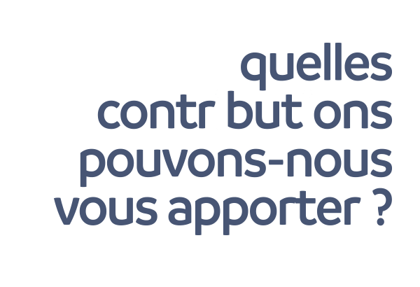 Quelles contributions pouvons-nous vous apporter ?